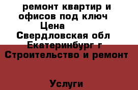 ремонт квартир и офисов под ключ › Цена ­ 110 - Свердловская обл., Екатеринбург г. Строительство и ремонт » Услуги   